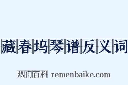 藏春坞琴谱反义词是什么意思的图片